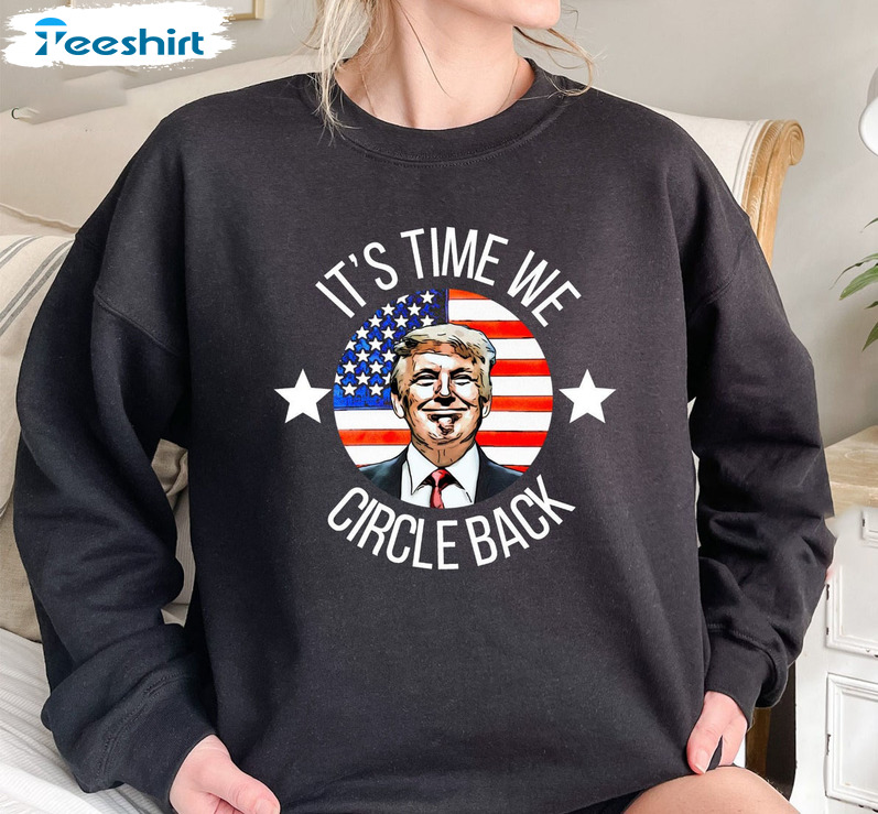 It's Time We Circle Back Shirt, Trump 2024 Unisex Hoodie Short Sleeve