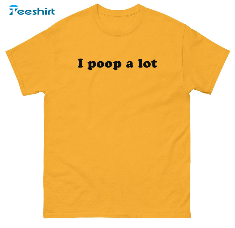 I Poop A Lot Shirt, Funny Short Sleeve Unisex Hoodie