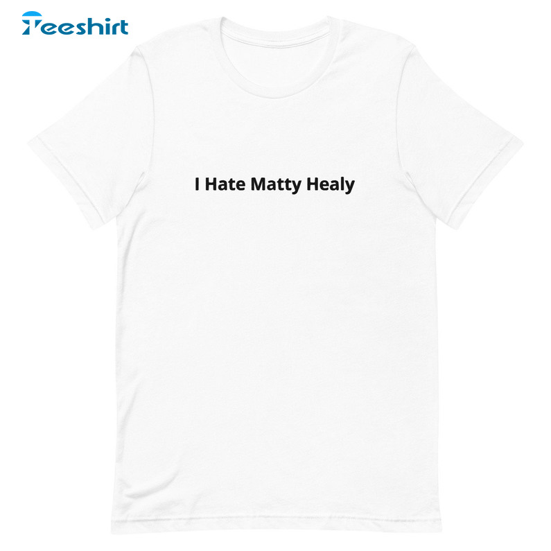 I Hate Matty Healy Trendy Sweatshirt, Short Sleeve