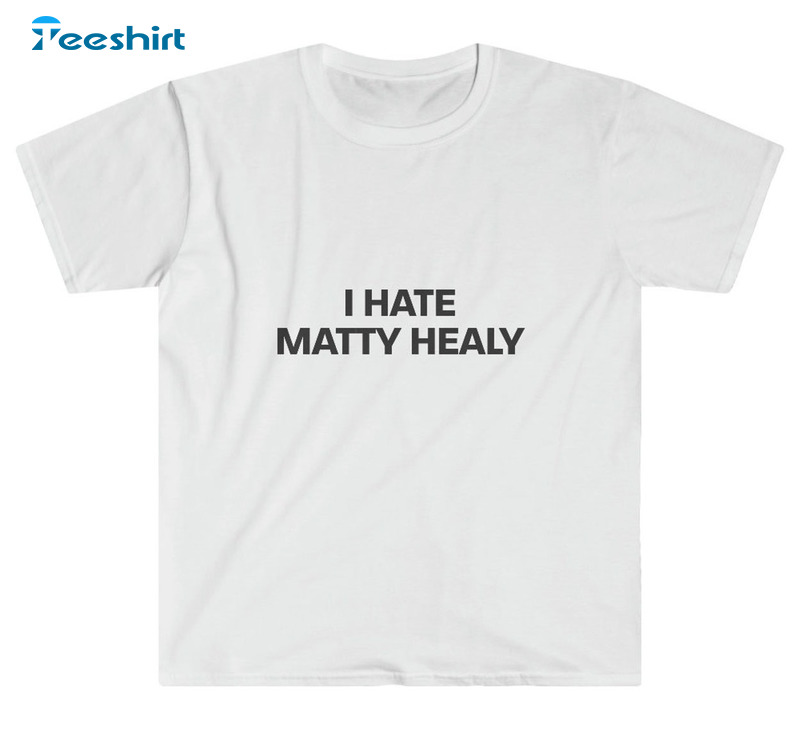 I Hate Matty Healy Trending Unisex Hoodie, Sweatshirt