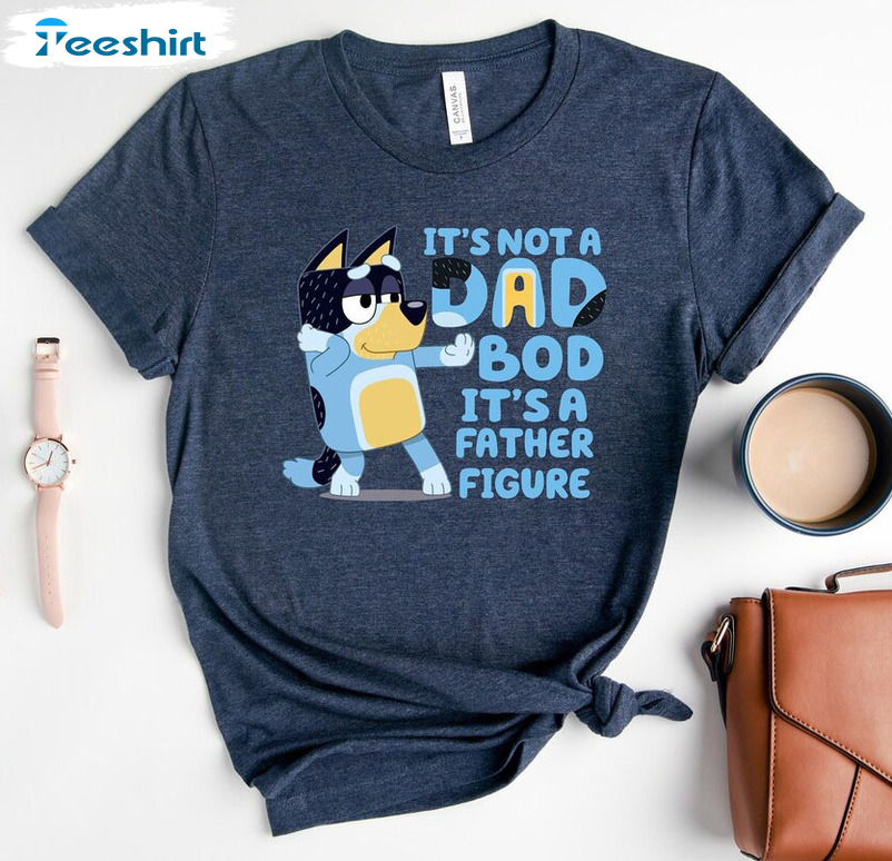 It's Not A Dad Bod It S A Father Figure Shirt, Bluey Dad Long Sleeve Unisex Hoodie 