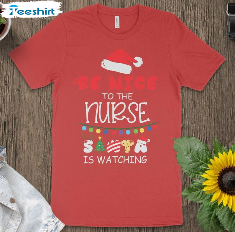 Be Nice To Nurse Santa Is Watching Shirt, Funny Nurse Sweatshirt Tee Tops