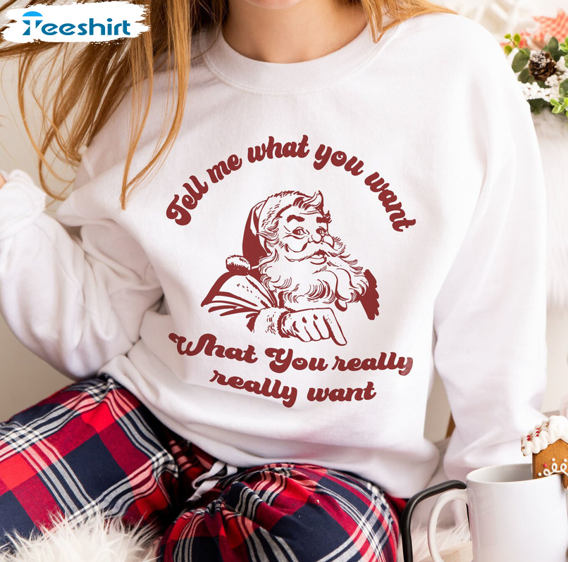 Tell Me What You Want Shirt, Christmas Santa Claus Crewneck Unisex Hoodie