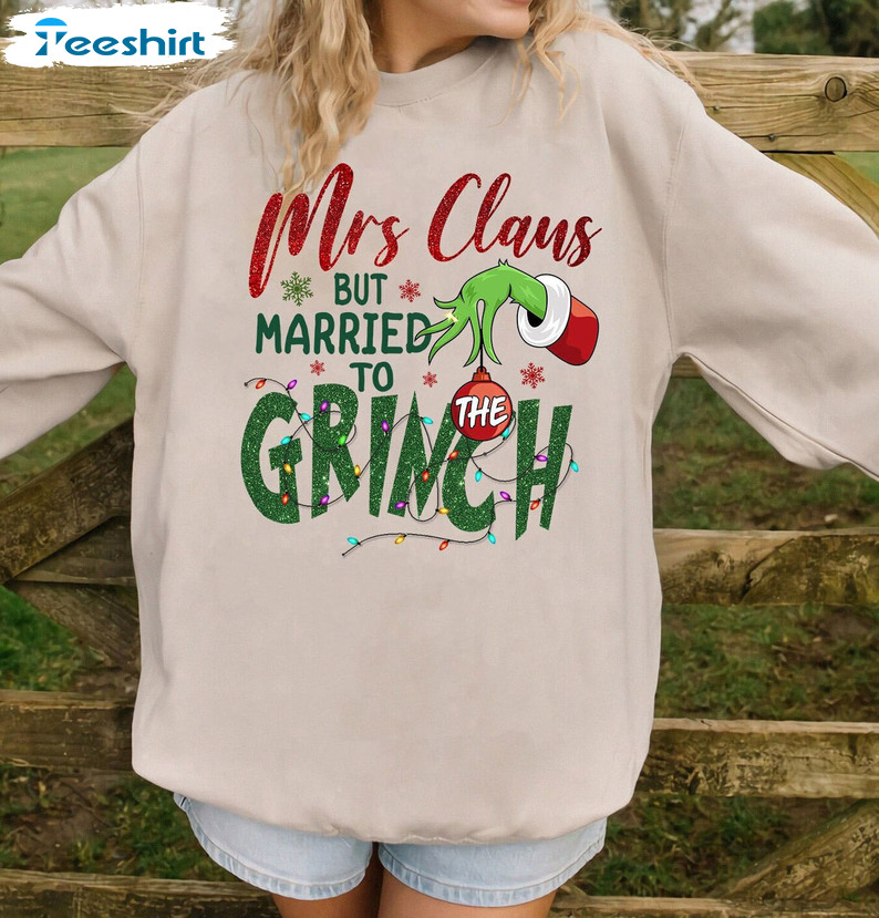 Mrs Claus But Married To The Grinch Shirt, Funny Christmas Sweatshirt For Couple