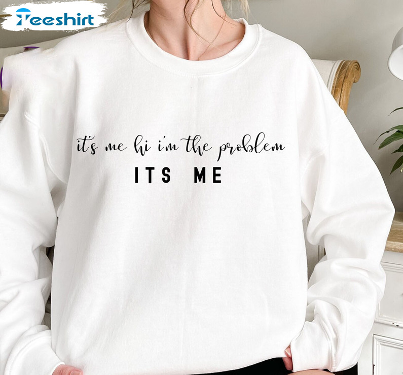 It's Me Hi I M The Problem Shirt, Anti Hero Sweatshirt Hoodie