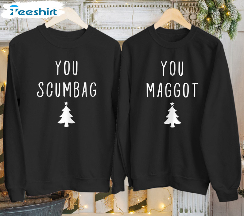 You MAGGOT SCUMBAG Couple Shirt , Christmas Tree Crewneck Unisex T-shirt