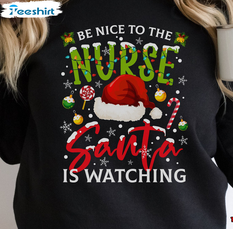 Be Nice To Nurse Santa Is Watching Shirt, Christmas Sweatshirt Hoodie