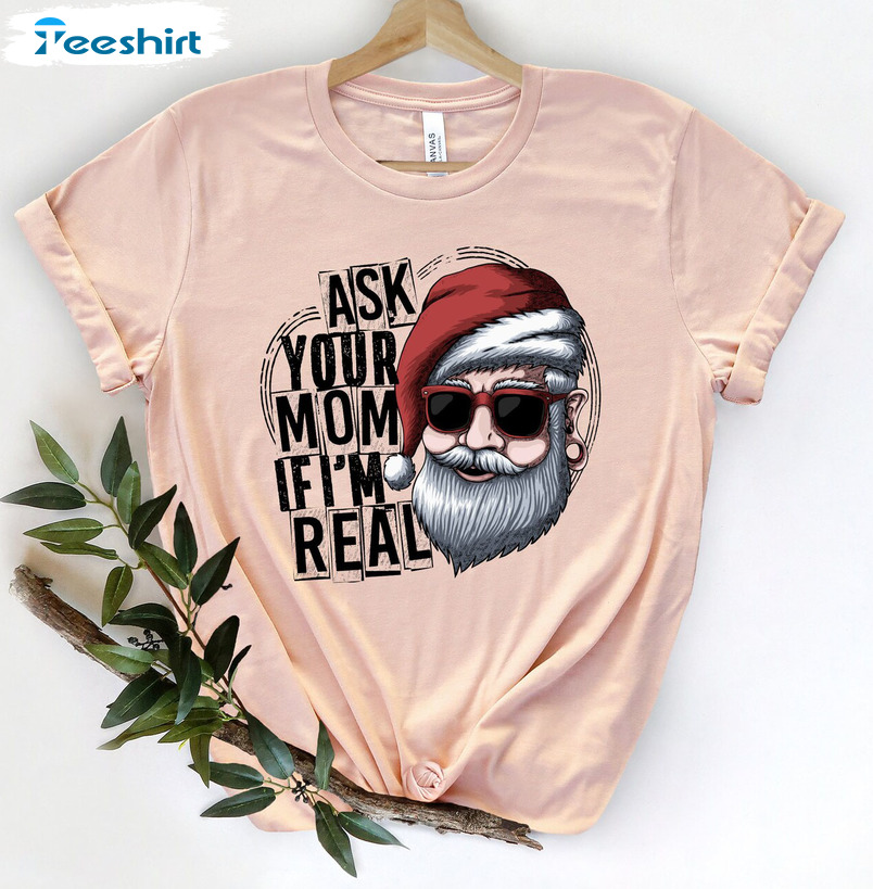 Ask Your Mom If I'm Real Shirt, Funny Santa Christmas Short Sleeve Unisex T-shirt