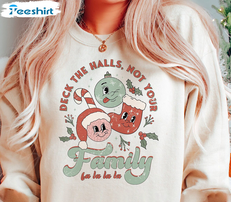 Deck The Halls Not Family Christmas Shirt, Fa La La La Sweatshirt Long Sleeve