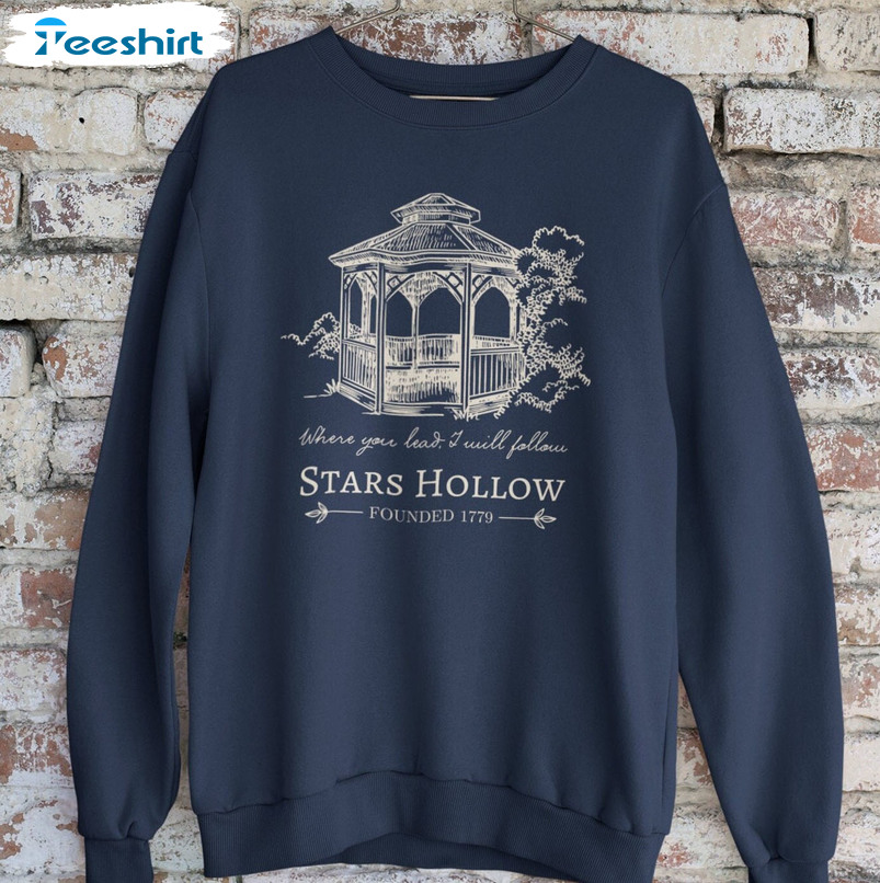 Stars Hollow Where You Lead I Will Follow Shirt, Gazebo Unisex Hoodie Crewneck