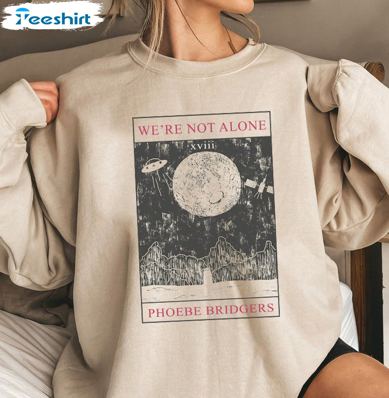 We're Not Alone Phoebe Bridgers Shirt, Trending Sweatshirt Hoodie