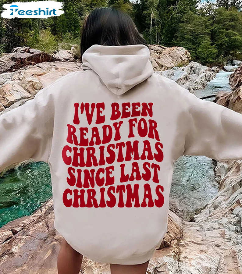 I Ve Been Ready For Christmas Since Last Christmas Shirt, Vintage Crewneck Sweatshirt