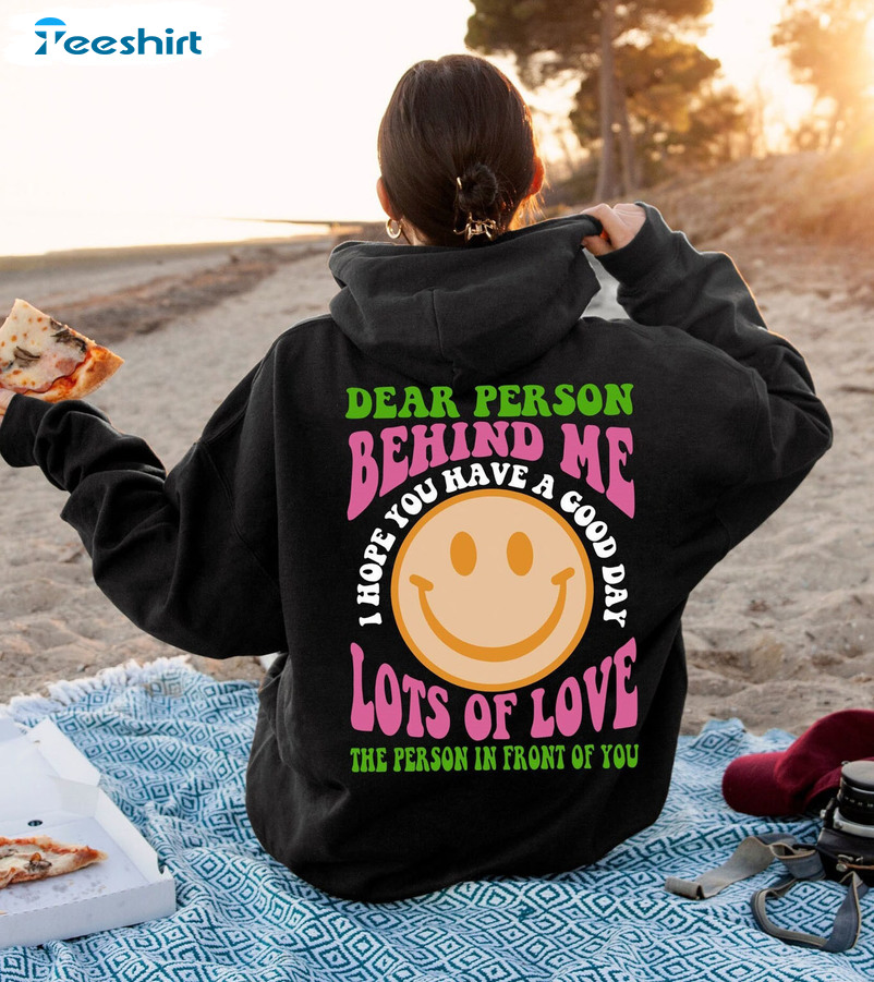 Dear Person Behind Me I Hope You Have A Good Day Shirt, Smile Face Crewneck Sweatshirt