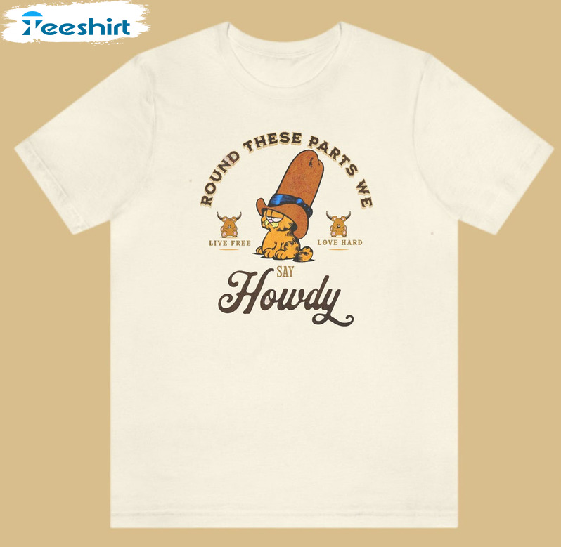 Round These Parts We Howdy Shirt, Garfield Howdy Sweatshirt Unisex Hoodie