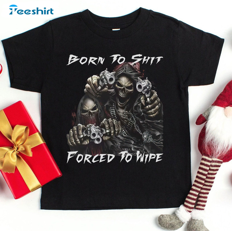 Born To Shit Forced To Wipe Shirt, Funny Meme Tee Tops Long Sleeve