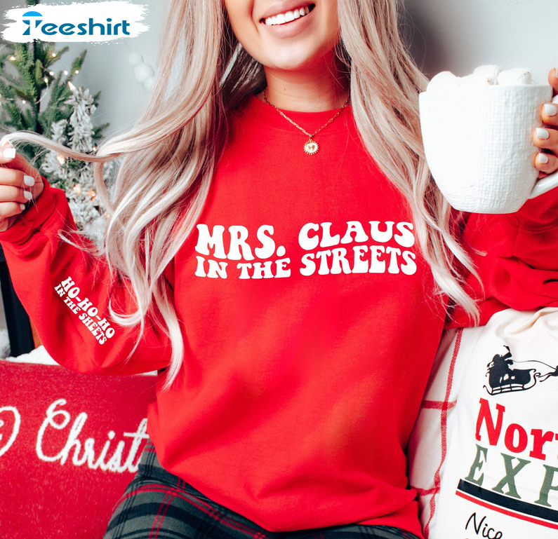 Mrs. Claus In The Streets Shirt, Ho Ho In The Sheets Tee Tops Sweatshirt