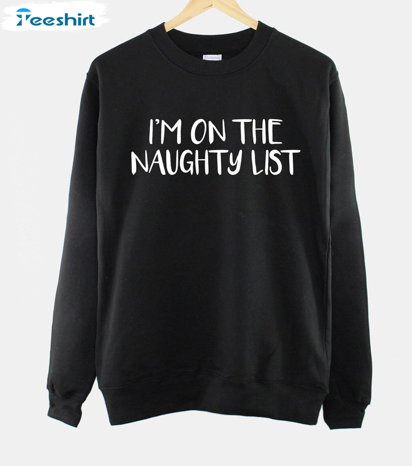 I'm On The Naughty List Christmas Shirt, Funny Christmas Short Sleeve Sweater