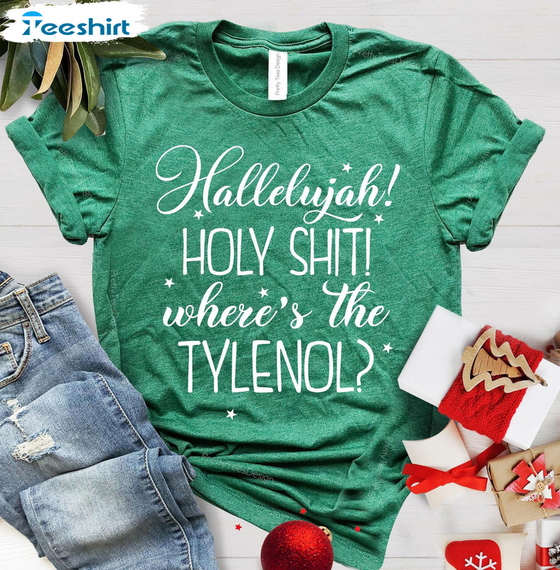 Hallelujah Holy Shit Where's The Tylenol Christmas Unisex T-shirt , Long Sleeve