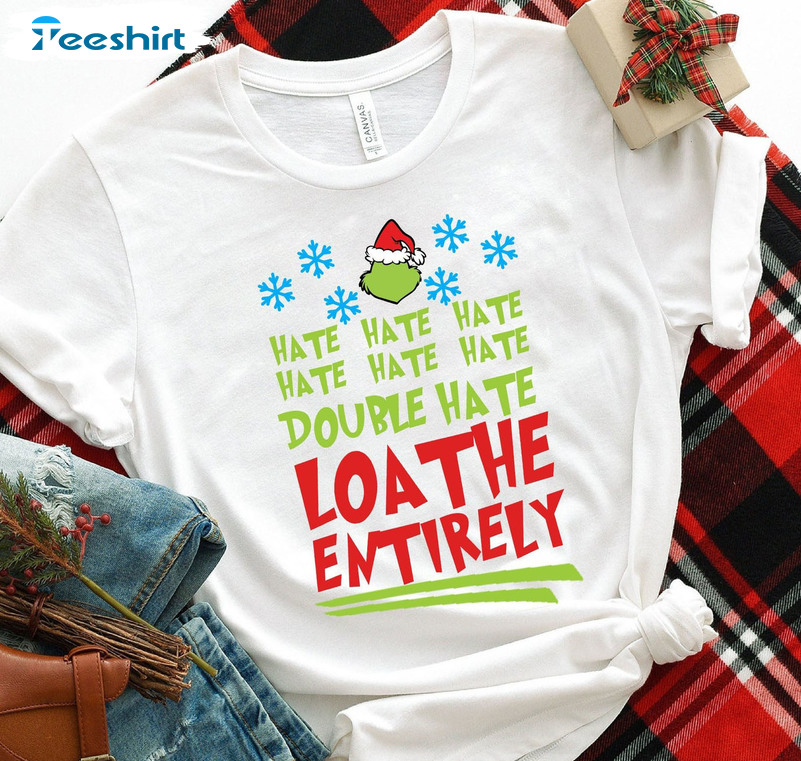 Hate Hate Hate Double Hate Loathe Entirely Shirt Christmas Grinch Unisex Hoodie Crewneck