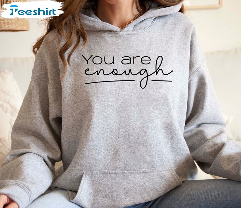 You Are Enough Shirt, Mental Health Awareness Unisex Hoodie Long Sleeve