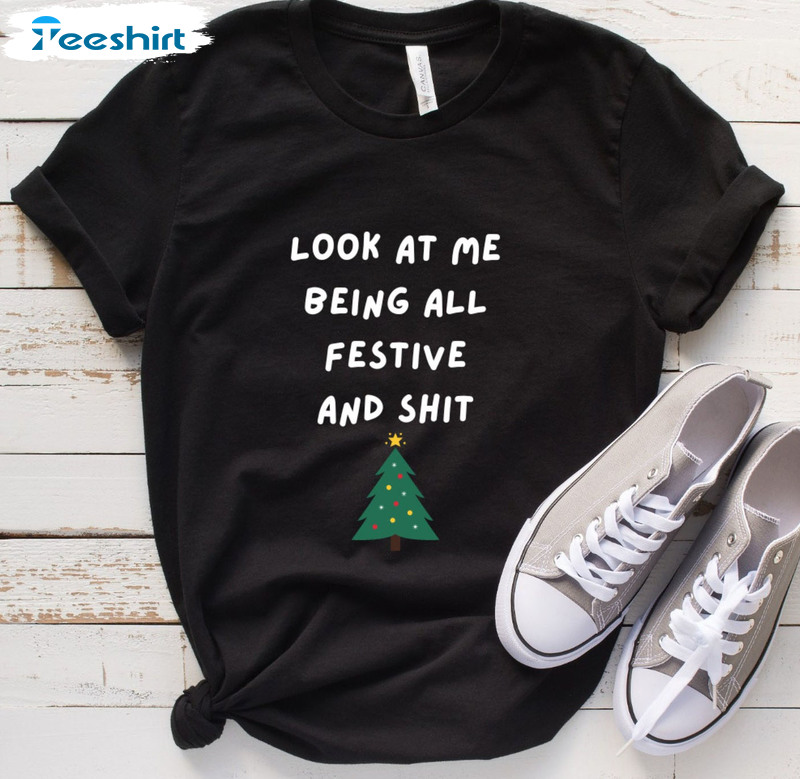 Look At Me Being All Festive And Shit Shirt, Christmas Tree Unisex Hoodie Long Sleeve