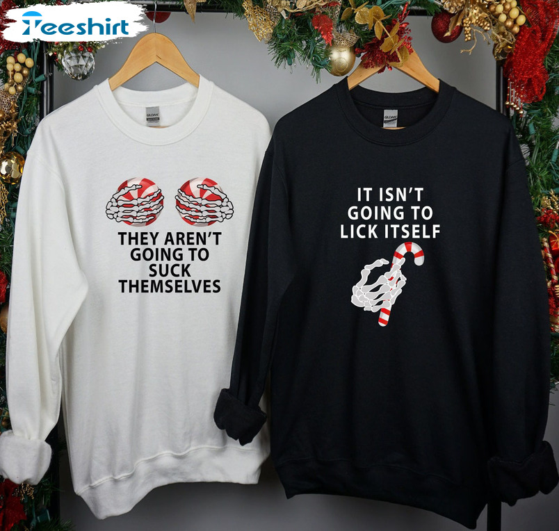 They Aren't Going To Suck Themselves Shirt, It Isn't Going To Lick Itself Sweatshirt