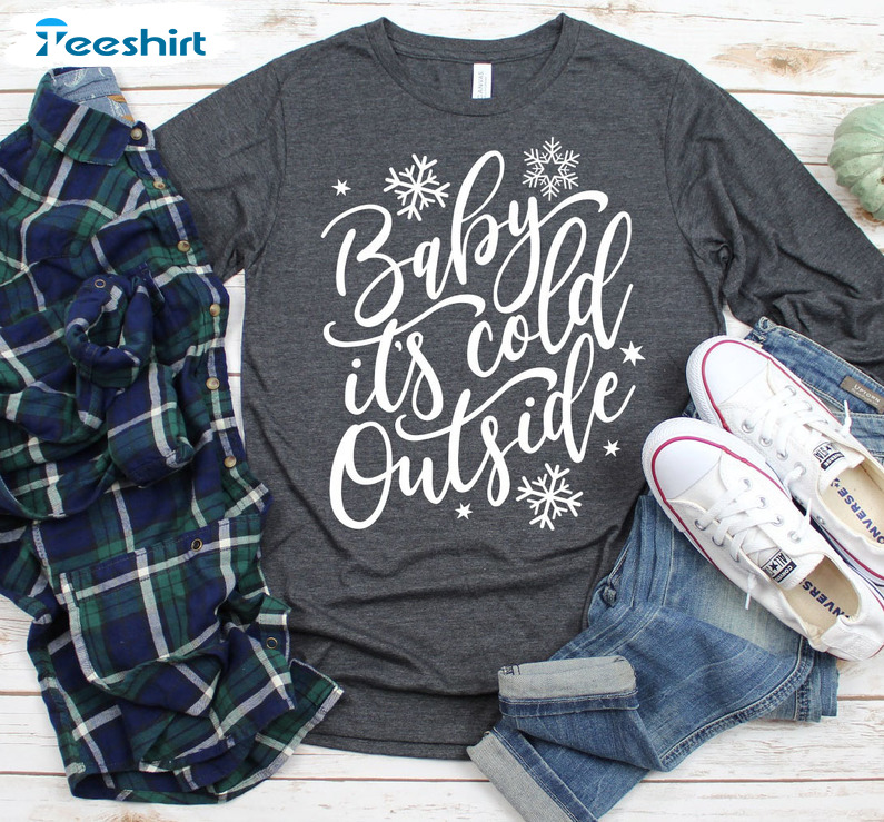 : Baby Its Cold Outside Sweatshirt, Winter Shirt Christmas Cold Hoodie Long Sleeve T-Shirt