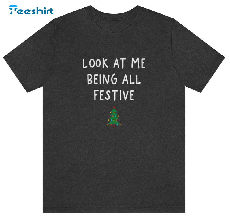 Look At Me Being All Festive And Shit Christmas Shirt, Christmas Tree Short Sleeve Tee Tops