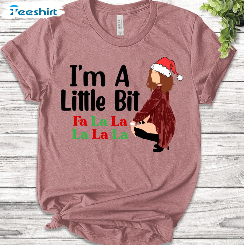 I'm A Little Bit Fa La La La Shirt Sweatshirt Hoodie Long Sleeve