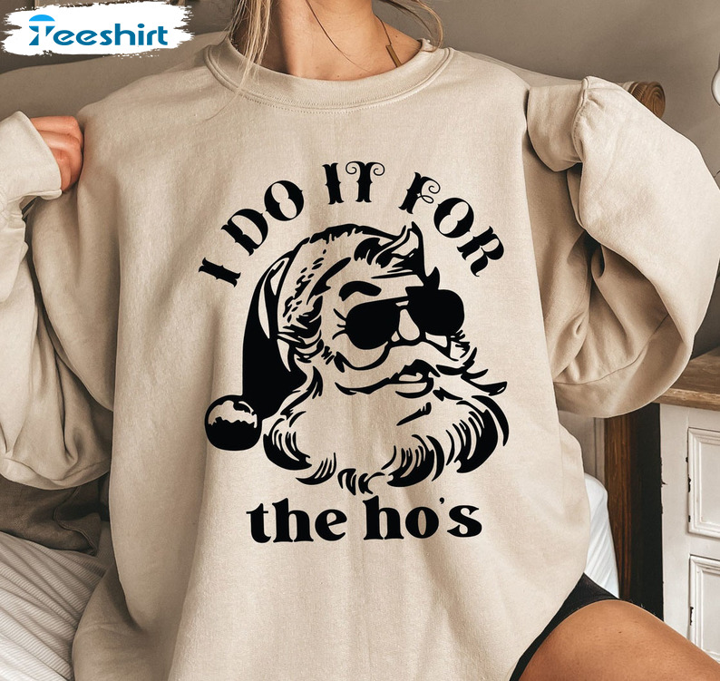 Do It For The Ho's Christmas Shirt, Funny Santa Long Sleeve Tee Tops