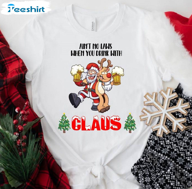 Santa Claus Aint No Laws When You're Drinkin' With Claus Sweatshirt Hoodie Long Sleeve Shirt