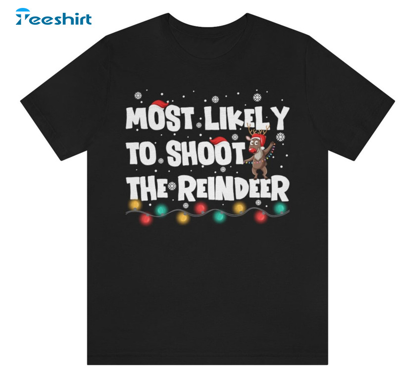 Most Likely To Shoot The Reindeer Shirt, Christmas Short Sleeve Tee Tops
