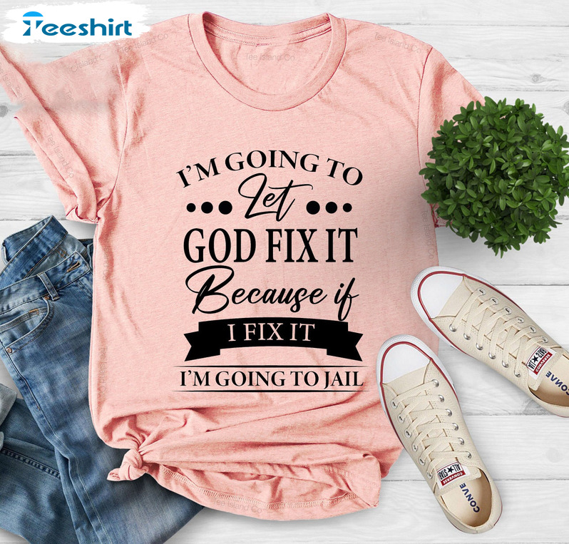 I'm Going To Let God Fix It Shirt, Sarcastic Crewneck Unisex Hoodie