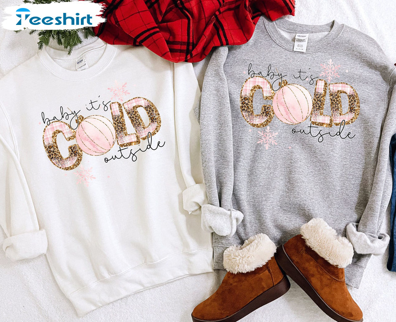 Baby Its Cold Outside Sweatshirt, Cute Cold Party Christmas Hoodie Long Sleeve T-Shirt