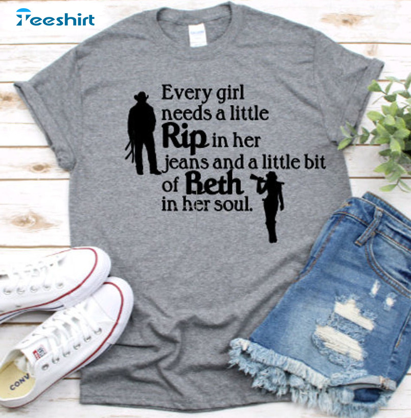Every Girl Needs A Little Rip In Her Jeans Shirt, A Little Beth In Her Soul Tee Tops Sweater 