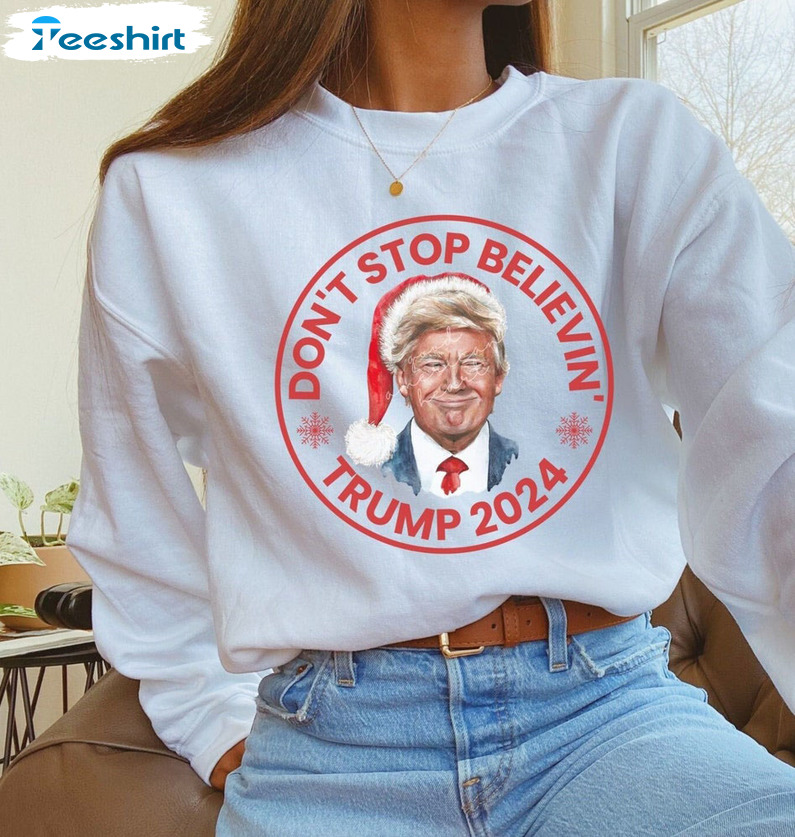 Don't Stop Believin Shirt, Trump 2024 Santa Sweatshirt Long Sleeve