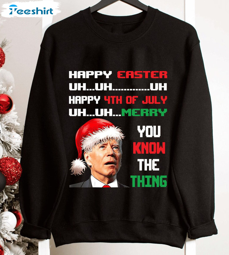 Happy Easter Uh Uh Happy 4th Of July Uh Uh Merry You Know The Thing Sweatshirt, Unisex Hoodie