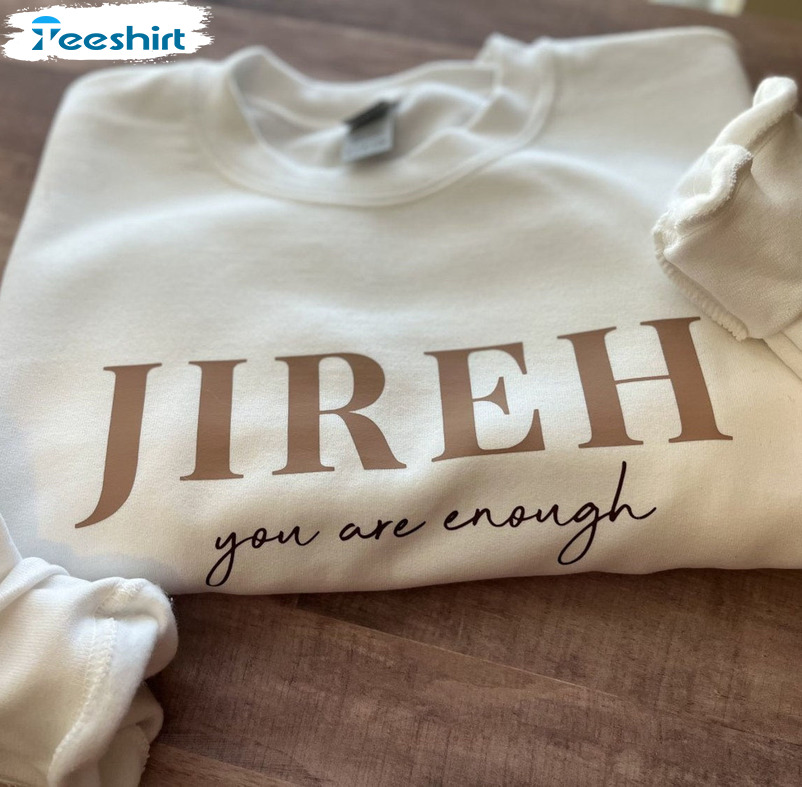 Jireh You Are Enough Shirt, Trending Tee Tops Unisex Hoodie