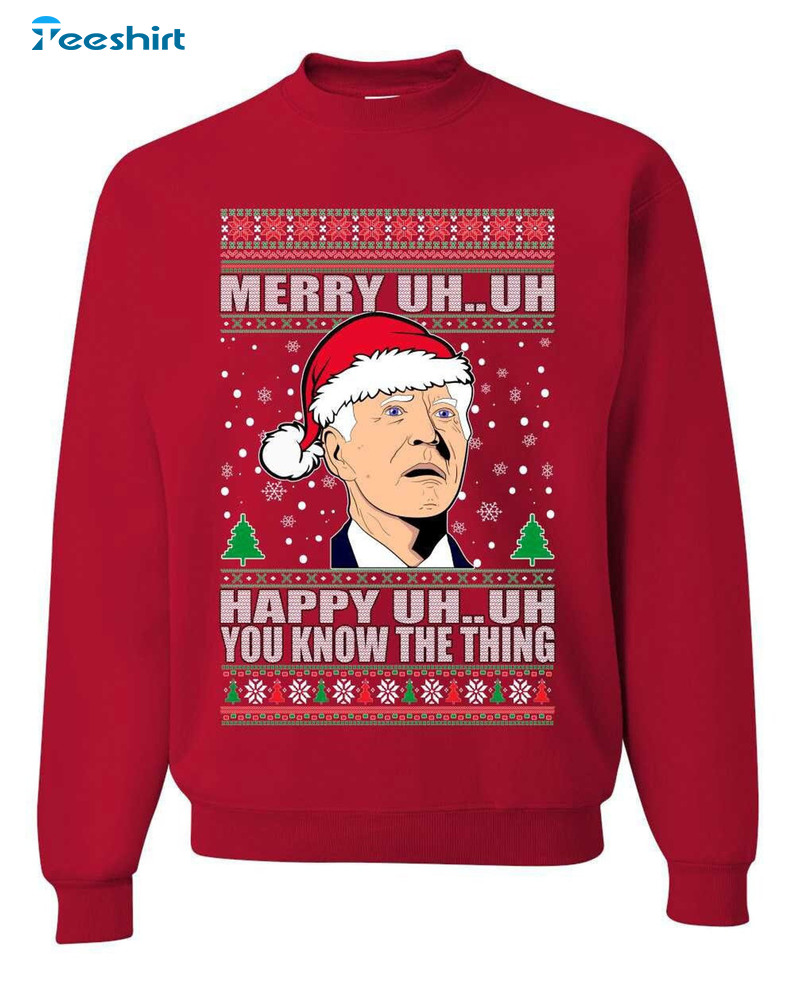 Merry Uh Uh You Know The Thing Shirt, Anti Joe Biden Xmas Crewneck Unisex T-shirt