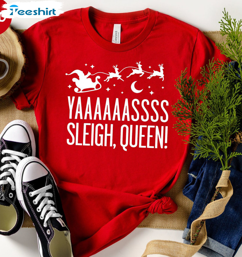 Yaaasss Sleigh Queen Shirt, Funny Christmas Tee Tops Unisex Hoodie