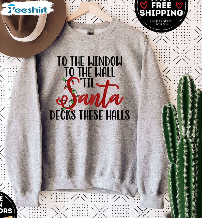 To The Window To The Wall Til Santa Decks These Halls Shirt, Christmas Short Sleeve Hoodie