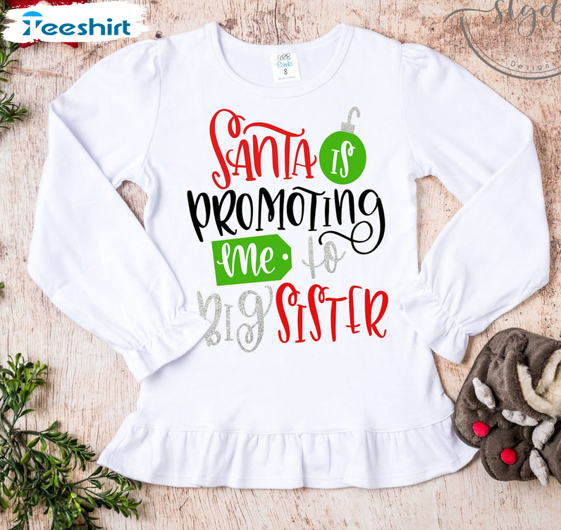 Santa Promoted Me To Big Sister Shirt, Big Sister Christmas Unisex Hoodie Crewneck