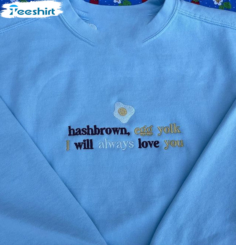 Hashbrown Egg Yolk I Will Always Love You Shirt, Harry Style Unisex Hoodie Tee Tops