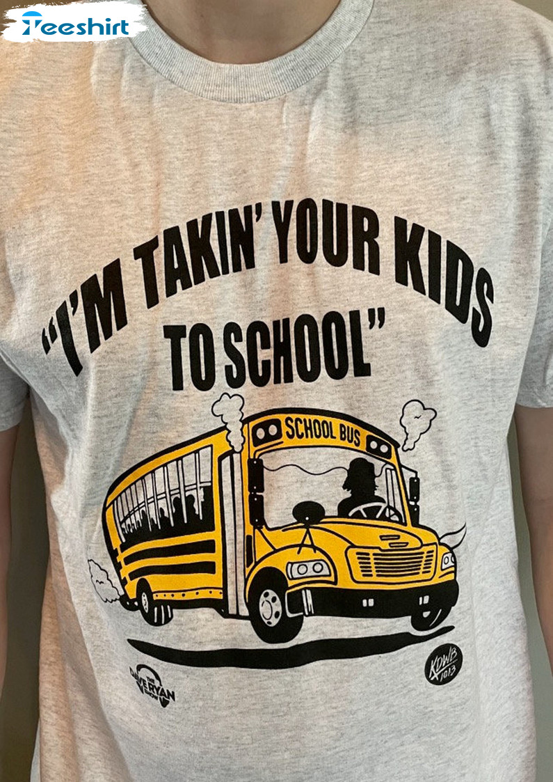 I'm Takin' Your Kids To School Shirt, School Bus Unisex T-shirt Tee Tops