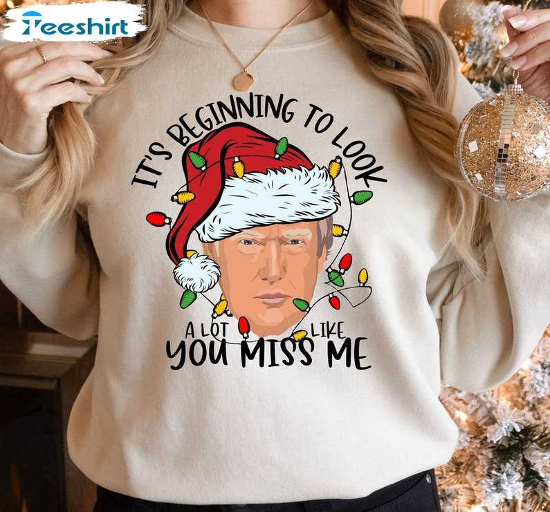 It's Beginning To Look A Lot Like You Miss Me Shirt, Funny Trump Election 2024 Unisex T-shirt Hoodie