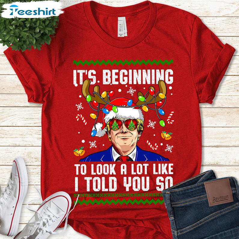 It's Begging To Look A Like I Told You So Shirt, Funny Xmas Trump Unisex Hoodie Sweater