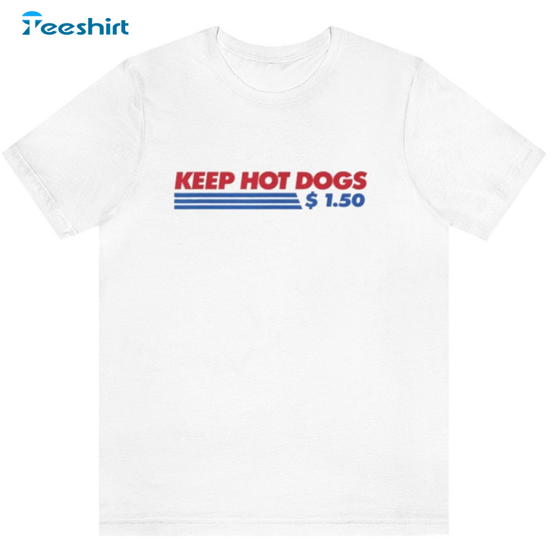 Keep Hot Dogs 1.50 Dollars Trendy Shirt, Funny Parody Crewneck Unisex Hoodie