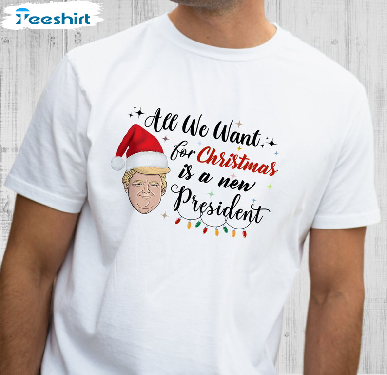 All I Want For Christmas Is A New President Shirt, Funny Trump Xmas Long Sleeve T-shirt
