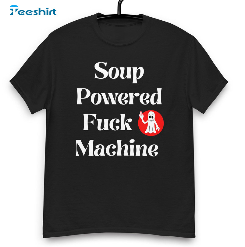 Soup Powered Fuck Machine Shirt, Funny Ghost Unisex Hoodie Tee Tops