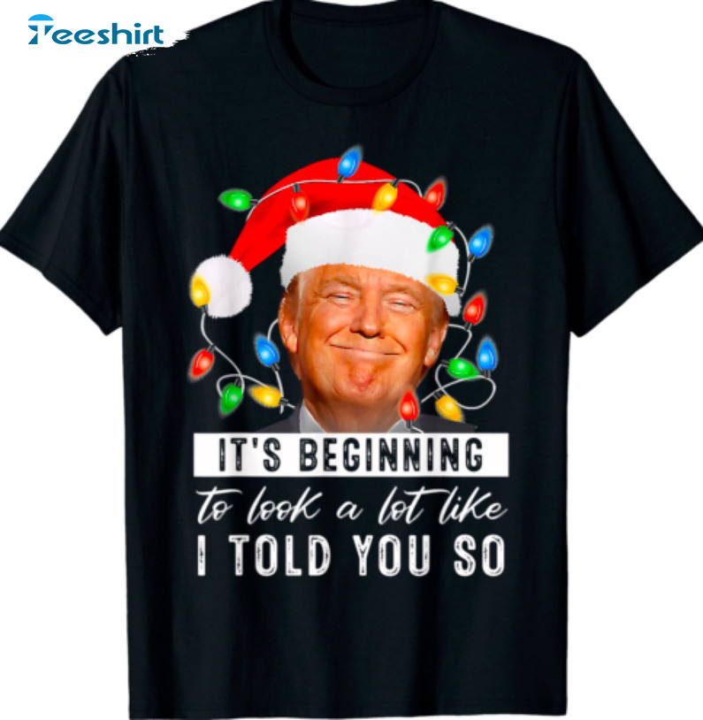 It's Begging To Look A Like I Told You So Shirt, Trump Xmas Sweater Unisex Hoodie